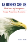 Image for As Others See Us: The Causes and Consequences of Foreign Perceptions of America