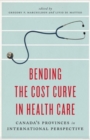 Image for Bending the Cost Curve in Health Care : Canada&#39;s Provinces in International Perspective