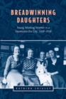 Image for Breadwinning Daughters : Young Working Women in a Depression-Era City, 1929-1939