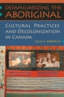 Image for Defamiliarizing the aboriginal  : cultural practices and decolonization in Canada