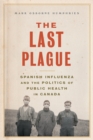 Image for The Last Plague : Spanish Influenza and the Politics of Public Health in Canada