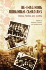 Image for Re-Imagining Ukrainian-Canadians : History, Politics, and Identity