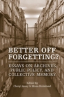 Image for Better Off Forgetting? : Essays on Archives, Public Policy, and Collective Memory