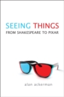 Image for Seeing things  : from Shakespeare to Pixar