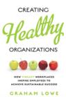 Image for Creating Healthy Organizations : How Vibrant Workplaces Inspire Employees to Achieve Sustainable Success