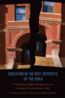 Image for Education in the Best Interests of the Child : A Children&#39;s Rights Perspective on Closing the Achievement Gap