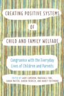 Image for Creating Positive Systems of Child and Family Welfare : Congruence with the Everyday Lives of Children and Parents