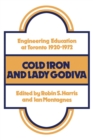 Image for Cold Iron And Lady Godiva : Engineering Education At Toronto 1920-1972
