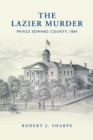 Image for The Lazier Murder : Prince Edward County, 1884