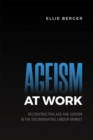 Image for Ageism at Work : Deconstructing Age and Gender in the Discriminating Labour Market