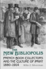Image for The New Bibliopolis : French Book Collectors and the Culture of Print, 1880-1914