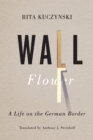Image for Wall Flower: A Life on the German Border