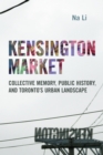 Image for Kensington Market: Collective Memory, Public History, and Toronto&#39;s Urban Landscape