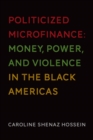 Image for Politicized Microfinance: Money, Power, and Violence in the Black Americas