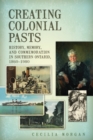 Image for Creating Colonial Pasts: History, Memory, and Commemoration in Southern Ontario, 1860-1980