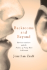 Image for Backrooms and Beyond: Partisan Advisers and the Politics of Policy Work in Canada