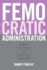Image for Femocratic Administration: Gender, Governance, and Democracy in Ontario