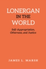 Image for Lonergan in the World: Self-Appropriation, Otherness, and Justice