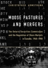 Image for Moose Pastures and Mergers: The Ontario Securities Commission and the Regulation of Share Markets in Canada, 1940-1980