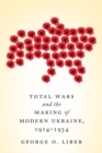 Image for Total Wars and the Making of Modern Ukraine, 1914-1954