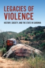 Image for Legacies of Violence: History, Society, and the State in Sardinia