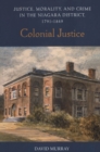Image for Colonial Justice: Justice, Morality, and Crime in the Niagara District, 1791-1849
