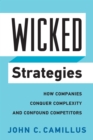 Image for Wicked Strategies: How Companies Conquer Complexity and Confound Competitors