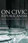 Image for On Civic Republicanism: Ancient Lessons for Global Politics