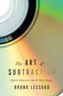 Image for Art Of Subtraction : Digital Adaptation And The Object Image