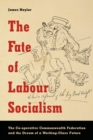 Image for Fate of Labour Socialism: The Co-operative Commonwealth Federation and the Dream of a Working-Class Future