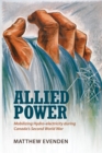 Image for Allied power  : mobilizing hydro-electricity during Canada&#39;s Second World War