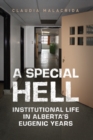 Image for A Special Hell : Institutional Life in Alberta&#39;s Eugenic Years