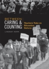Image for Between Caring &amp; Counting: Teachers Take on Education Reform