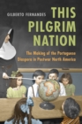 Image for This Pilgrim Nation : The Making of the Portuguese Diaspora in Postwar North America