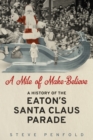 Image for Mile of Make-Believe: A History of the Eaton&#39;s Santa Claus Parade