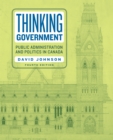 Image for Thinking Government: Public Administration and Politics in Canada, Fourth Edition