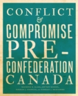 Image for Conflict and Compromise: Pre-Confederation Canada
