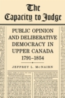 Image for Capacity To Judge: Public Opinion and Deliberative Democracy in Upper Canada,1791-1854