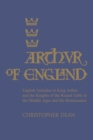 Image for Arthur of England : English Attitudes to King Arthur and the Knights of the Round Table in the Middle Ages and the Renaissance