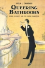 Image for Queering Bathrooms : Gender, Sexuality, and the Hygienic Imagination