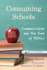 Image for Consuming Schools : Commercialism and the End of Politics