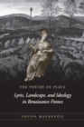 Image for The poetry of place  : lyric, landscape, and ideology in Renaissance France