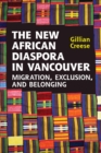 Image for The New African Diaspora in Vancouver : Migration, Exclusion and Belonging