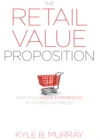 Image for The retail value proposition  : crafting unique experiences at compelling prices