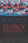 Image for Politics of Energy Dependency : Ukraine, Belarus, and Lithuania Between Domestic Oligarchs and Russian Pressure