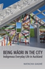 Image for Being Maori in the City : Indigenous Everyday Life in Auckland