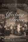 Image for Affecting Grace : Theatre, Subject, and the Shakespearean Paradox in German Literature from Lessing to Kleist