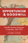 Image for Opportunism and goodwill  : Canadian business expansion in Colombia, 1867-1979