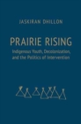 Image for Prairie Rising : Indigenous Youth, Decolonization, and the Politics of Intervention