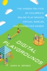 Image for Digital Playgrounds : The Hidden Politics of Children&#39;s Online Play Spaces, Virtual Worlds, and Connected Games